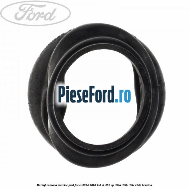 Burduf coloana directie Ford Focus 2014-2018 2.0 ST 250 cp Burduf coloana directie Ford Focus 2014-2018 2.0 ST 250 cp R9DA, R9DB, R9DC, R9DD benzina