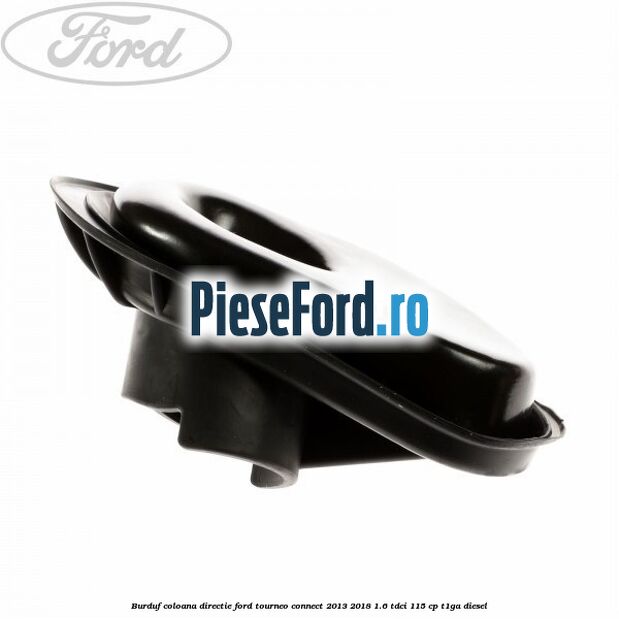 Burduf coloana directie Ford Tourneo Connect 2013-2018 1.6 TDCi 115 cp T1GA diesel