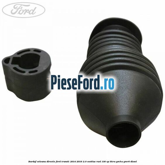 Burduf coloana directie Ford Transit 2014-2018 2.0 EcoBlue RWD 130 cp BKRA, YMHA, YMR6 diesel