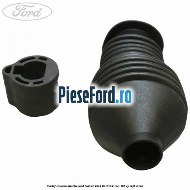 Burduf coloana directie Ford Transit 2014-2018 2.2 TDCi 155 cp CVF5 diesel