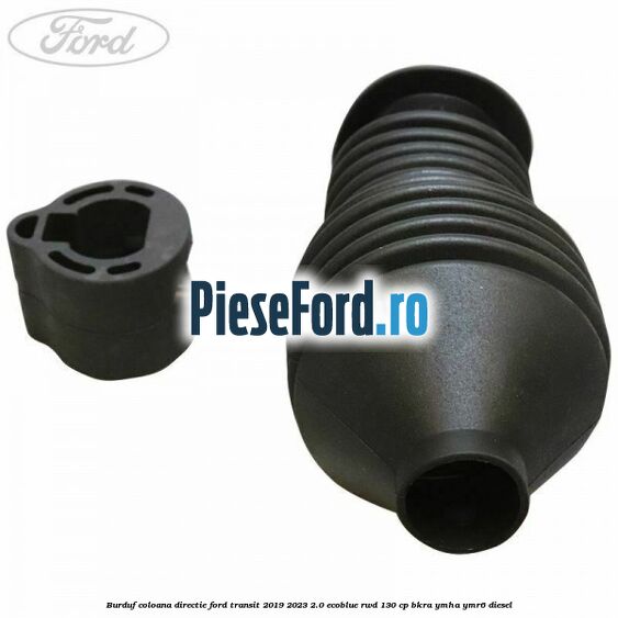 Burduf coloana directie Ford Transit 2019-2023 2.0 EcoBlue RWD 130 cp BKRA, YMHA, YMR6 diesel