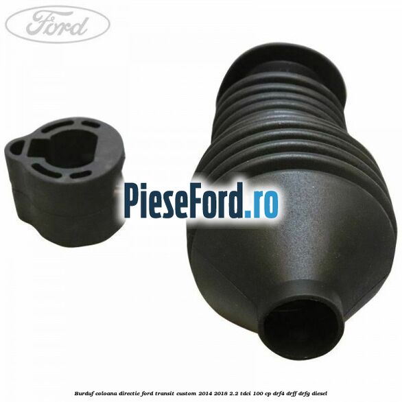 Burduf coloana directie Ford Transit Custom 2014-2018 2.2 TDCi 100 cp DRF4, DRFF, DRFG diesel