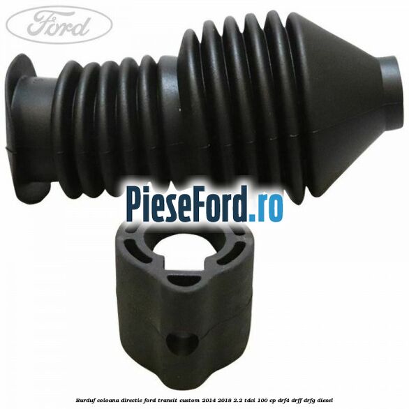 Burduf coloana directie Ford Transit Custom 2014-2018 2.2 TDCi 100 cp DRF4, DRFF, DRFG diesel