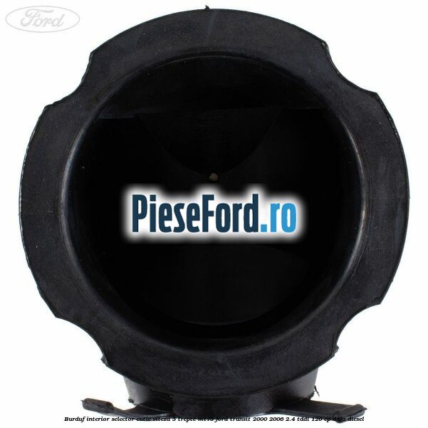 Burduf interior selector cutie viteza 5 trepte MT75 Ford Transit 2000-2006 2.4 TDdi 120 cp Burduf interior selector cutie viteza 5 trepte MT75 Ford Transit 2000-2006 2.4 TDdi 120 cp D4FA diesel