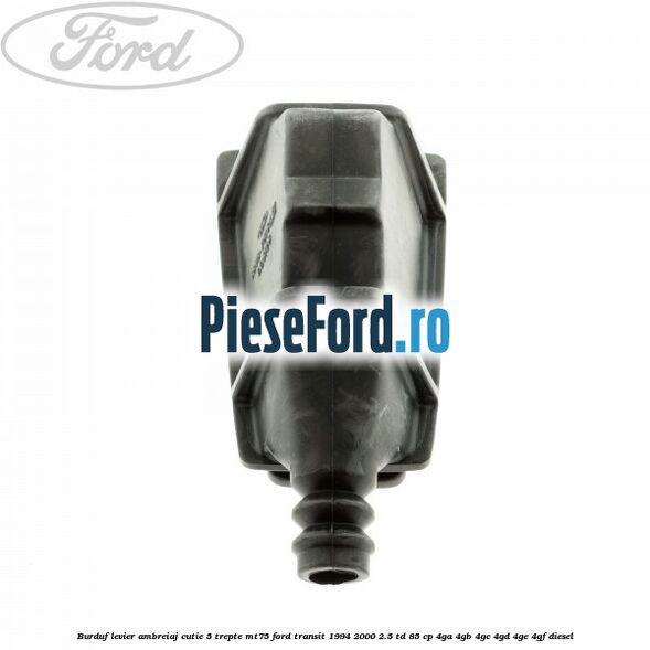 Burduf levier ambreiaj cutie 5 trepte MT75 Ford Transit 1994-2000 2.5 TD 85 cp 4GA, 4GB, 4GC, 4GD, 4GE, 4GF diesel