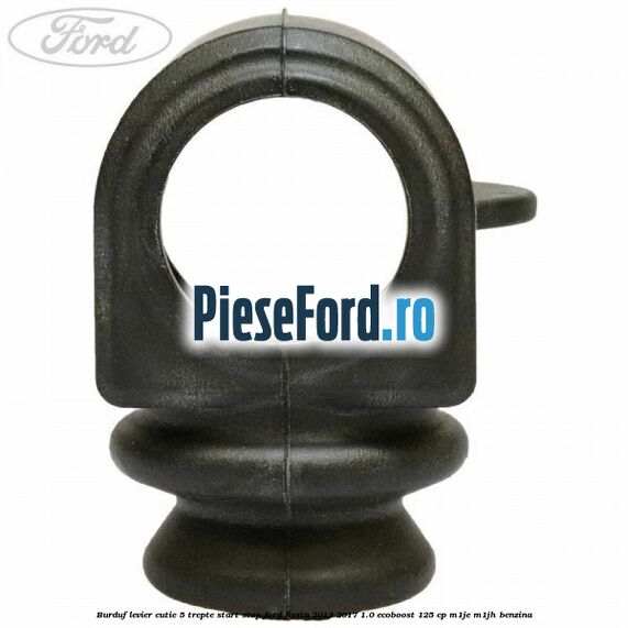 Burduf levier cutie 5 trepte start stop Ford Fiesta 2013-2017 1.0 EcoBoost 125 cp M1JE, M1JH benzina