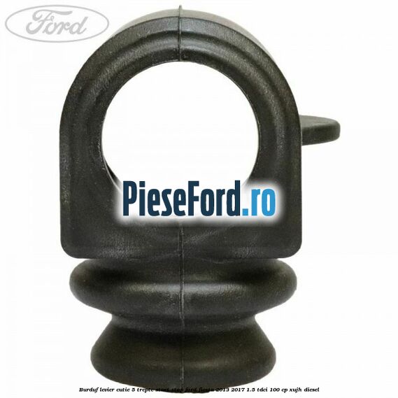 Burduf levier cutie 5 trepte start stop Ford Fiesta 2013-2017 1.5 TDCi 100 cp XUJH diesel