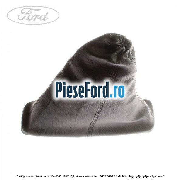Burduf maneta frana mana 04/2009-12/2013 Ford Tourneo Connect 2002-2014 1.8 Di 75 cp BHPA, P7PA, P7PB, R2PA diesel