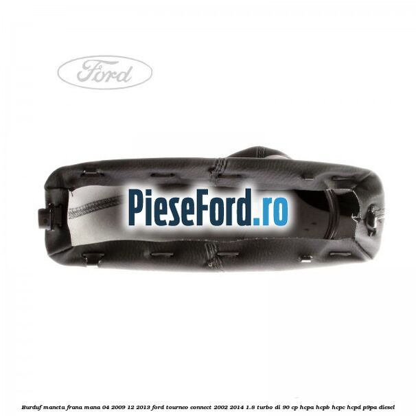 Burduf maneta frana mana 04/2009-12/2013 Ford Tourneo Connect 2002-2014 1.8 Turbo Di 90 cp HCPA, HCPB, HCPC, HCPD, P9PA diesel