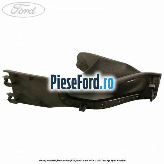Burduf maneta frana mana Ford Focus 2008-2011 2.5 ST 225 cp HYDA benzina