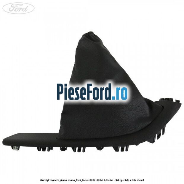 Burduf maneta frana mana Ford Focus 2011-2014 1.6 TDCi 115 cp T1DA, T1DB diesel