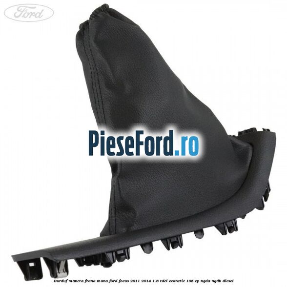 Burduf maneta frana mana Ford Focus 2011-2014 1.6 TDCi ECOnetic 105 cp NGDA, NGDB diesel