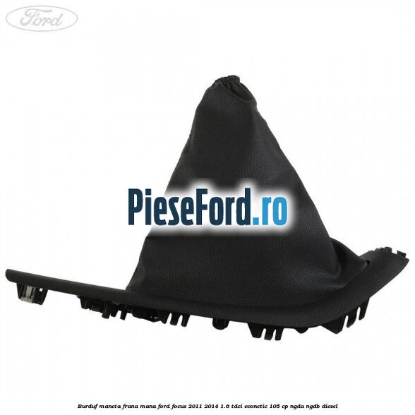 Burduf maneta frana mana Ford Focus 2011-2014 1.6 TDCi ECOnetic 105 cp NGDA, NGDB diesel