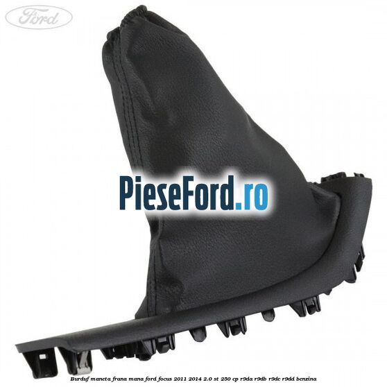 Burduf maneta frana mana Ford Focus 2011-2014 2.0 ST 250 cp R9DA, R9DB, R9DC, R9DD benzina