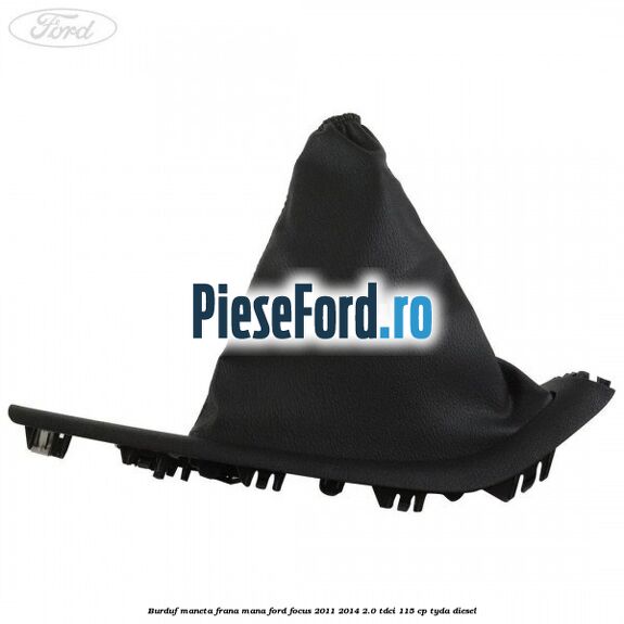 Burduf maneta frana mana Ford Focus 2011-2014 2.0 TDCi 115 cp Burduf maneta frana mana Ford Focus 2011-2014 2.0 TDCi 115 cp TYDA diesel