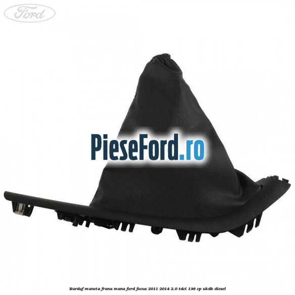 Burduf maneta frana mana Ford Focus 2011-2014 2.0 TDCi 136 cp UKDB diesel