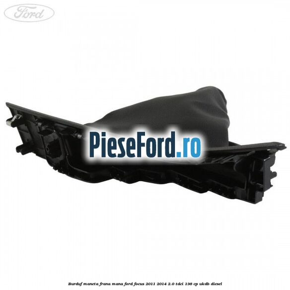 Burduf maneta frana mana Ford Focus 2011-2014 2.0 TDCi 136 cp UKDB diesel
