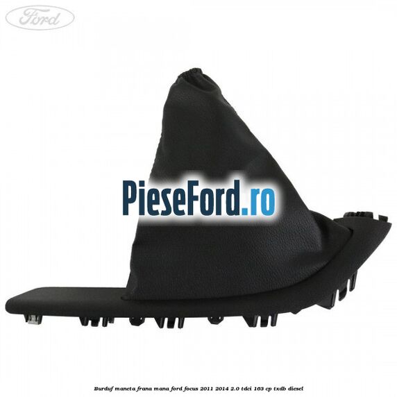 Burduf maneta frana mana Ford Focus 2011-2014 2.0 TDCi 163 cp TXDB diesel