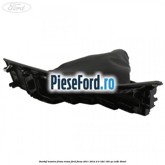 Burduf maneta frana mana Ford Focus 2011-2014 2.0 TDCi 163 cp TXDB diesel