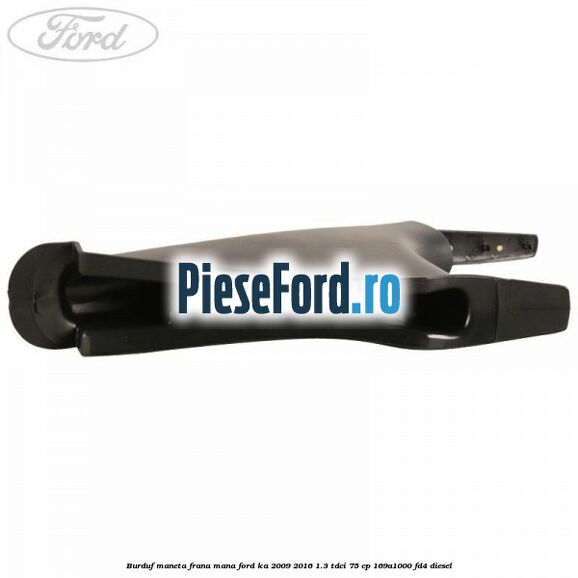 Burduf maneta frana mana Ford Ka 2009-2016 1.3 TDCi 75 cp 169A1000, FD4 diesel