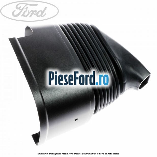 Burduf maneta frana mana Ford Transit 2000-2006 2.4 DI 75 cp Burduf maneta frana mana Ford Transit 2000-2006 2.4 DI 75 cp F4FA diesel