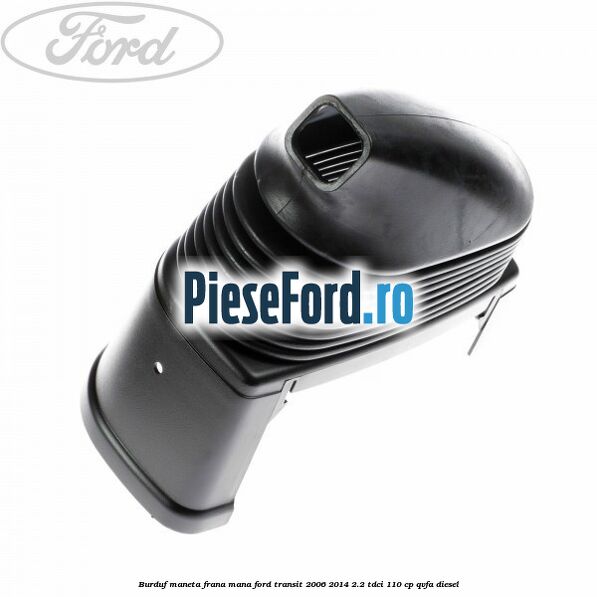 Burduf maneta frana mana Ford Transit 2006-2014 2.2 TDCi 110 cp QVFA diesel