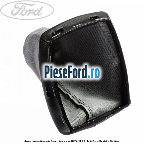Burduf maneta timonerie 6 trepte Ford C-Max 2007-2011 1.6 TDCi 109 cp G8DA, G8DB, G8DD diesel
