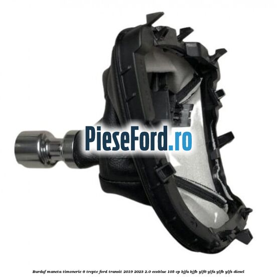 Burduf maneta timonerie 6 trepte Ford Transit 2019-2023 2.0 EcoBlue 105 cp BJFA, BJFB, YLF6, YLFA, YLFB, YLFS diesel