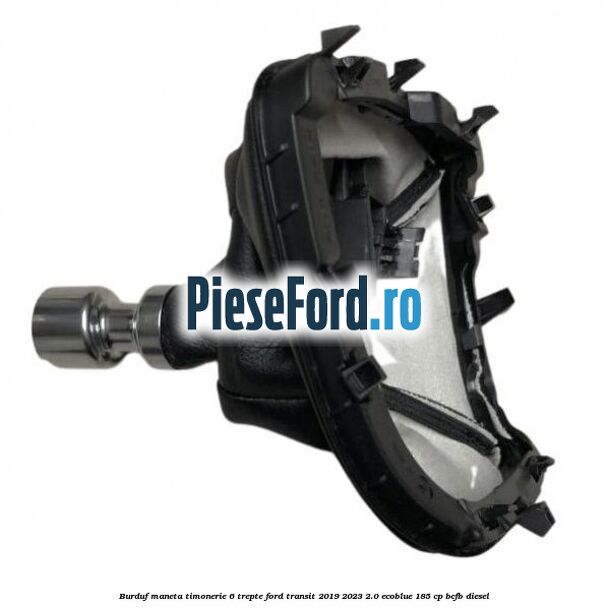 Burduf maneta timonerie 6 trepte Ford Transit 2019-2023 2.0 EcoBlue 185 cp BCFB diesel