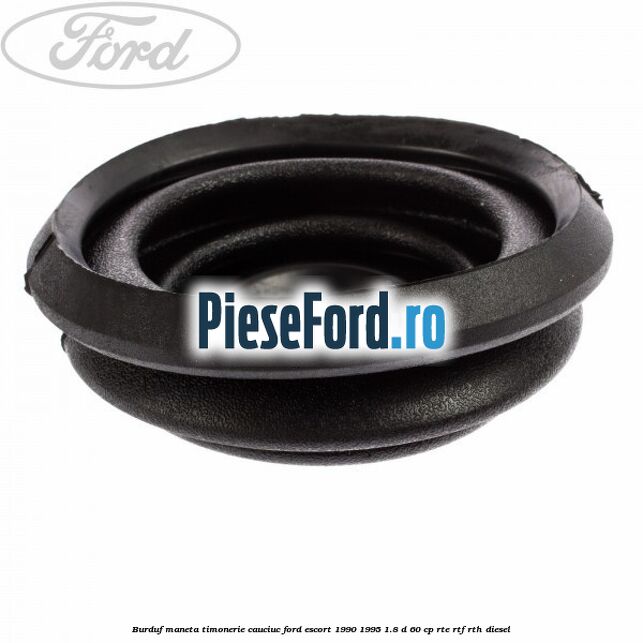 Burduf maneta timonerie cauciuc Ford Escort 1990-1995 1.8 D 60 cp RTE, RTF, RTH diesel