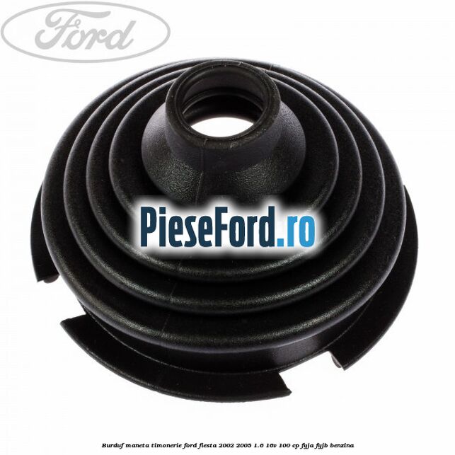 Burduf maneta timonerie Ford Fiesta 2002-2005 1.6 16V 100 cp Burduf maneta timonerie Ford Fiesta 2002-2005 1.6 16V 100 cp FYJA, FYJB benzina