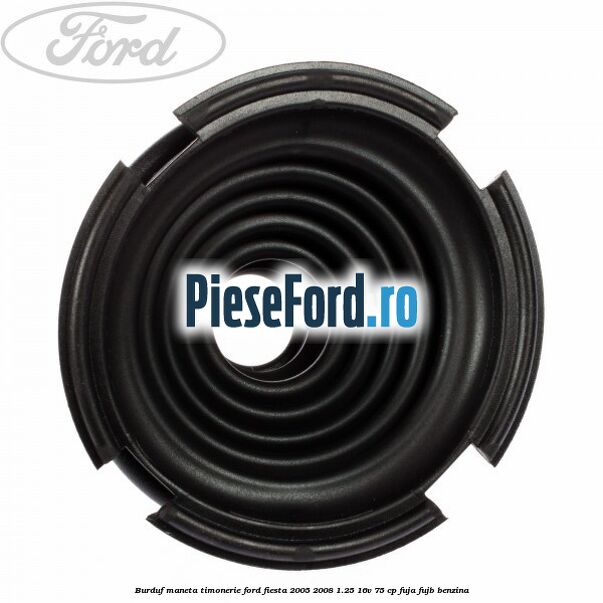 Burduf maneta timonerie Ford Fiesta 2005-2008 1.25 16V 75 cp FUJA, FUJB benzina