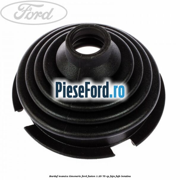 Burduf maneta timonerie Ford Fusion 1.25 75 cp FUJA, FUJB benzina