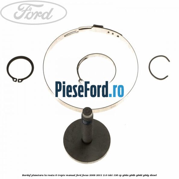 Burduf planetara la roata 6 trepte manual Ford Focus 2008-2011 2.0 TDCi 136 cp Burduf planetara la roata 6 trepte manual Ford Focus 2008-2011 2.0 TDCi 136 cp G6DA, G6DB, G6DD, G6DG diesel