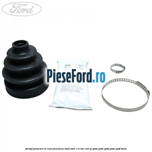 Burduf planetara la roata Ford Focus 2004-2007 1.6 TDCi 109 cp Burduf planetara la roata Ford Focus 2004-2007 1.6 TDCi 109 cp G8DA, G8DB, G8DD, G8DE, G8DF diesel