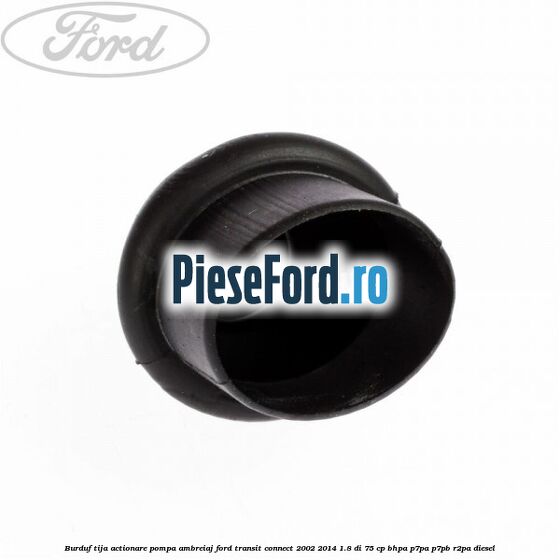Burduf tija actionare pompa ambreiaj Ford Transit Connect 2002-2014 1.8 Di 75 cp Burduf tija actionare pompa ambreiaj Ford Transit Connect 2002-2014 1.8 Di 75 cp BHPA, P7PA, P7PB, R2PA diesel