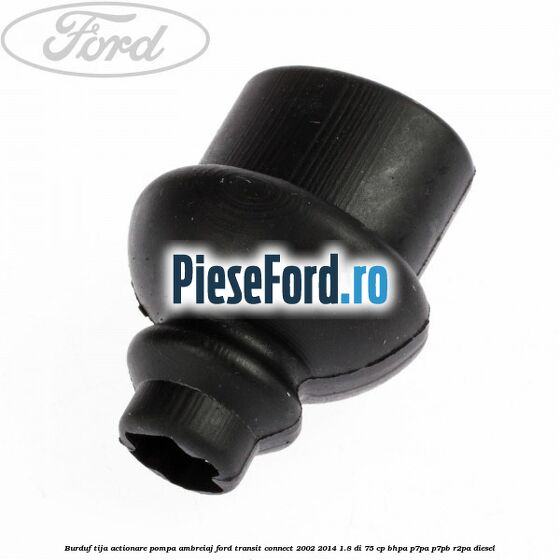 Burduf tija actionare pompa ambreiaj Ford Transit Connect 2002-2014 1.8 Di 75 cp Burduf tija actionare pompa ambreiaj Ford Transit Connect 2002-2014 1.8 Di 75 cp BHPA, P7PA, P7PB, R2PA diesel