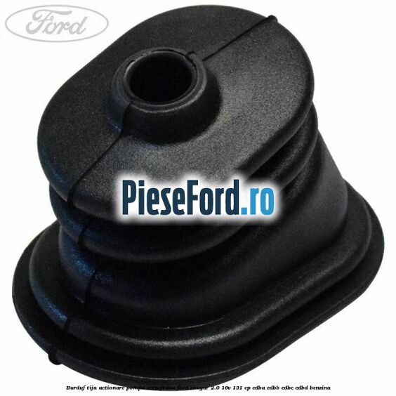 Burduf tija actionare pompa servofrana Ford Cougar 2.0 16V 131 cp EDBA, EDBB, EDBC, EDBD benzina