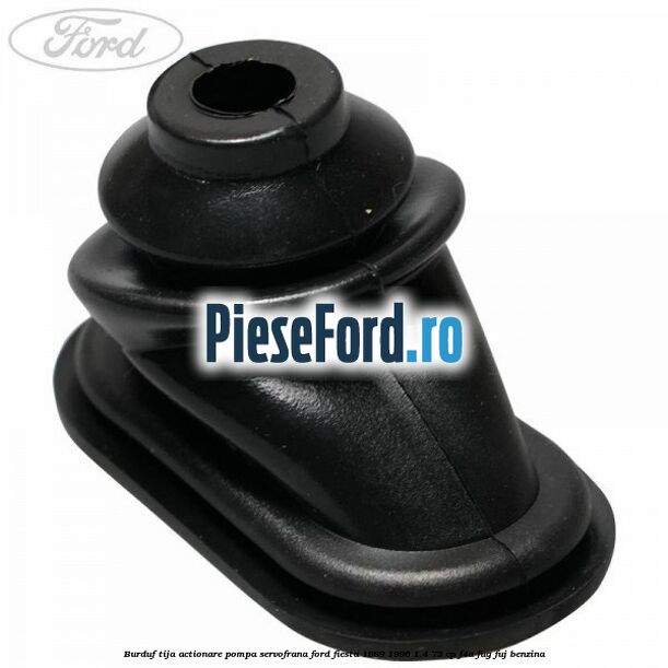 Burduf tija actionare pompa servofrana Ford Fiesta 1989-1996 1.4 73 cp F4A, FUG, FUJ benzina
