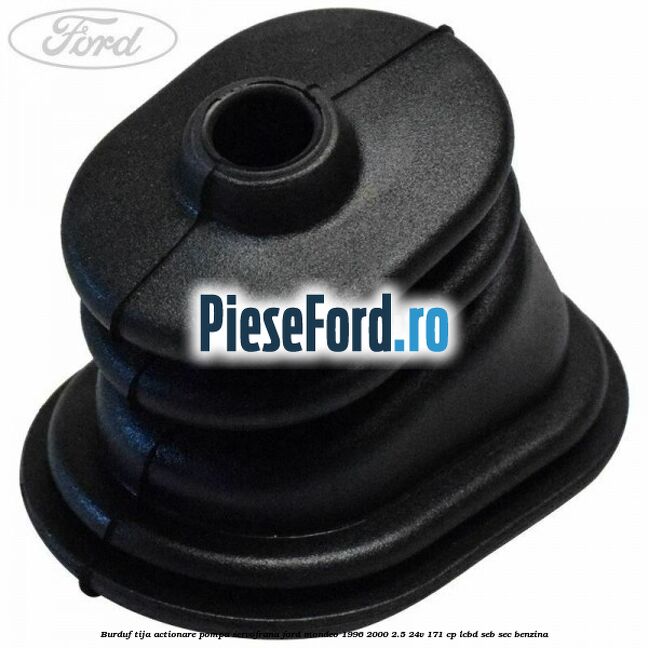 Burduf tija actionare pompa servofrana Ford Mondeo 1996-2000 2.5 24V 171 cp LCBD, SEB, SEC benzina