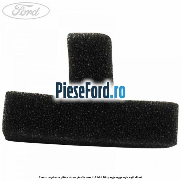 Burete respirator filtru de aer Ford B-Max 1.5 TDCi 75 cp UGJC, UGJG, XUJA, XUJB diesel