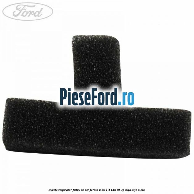 Burete respirator filtru de aer Ford B-Max 1.5 TDCi 95 cp XVJA, XVJC diesel