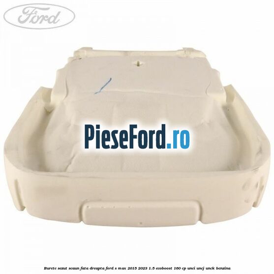 Burete sezut scaun fata dreapta Ford S-Max 2015-2023 1.5 EcoBoost 160 cp UNCI, UNCJ, UNCK benzina