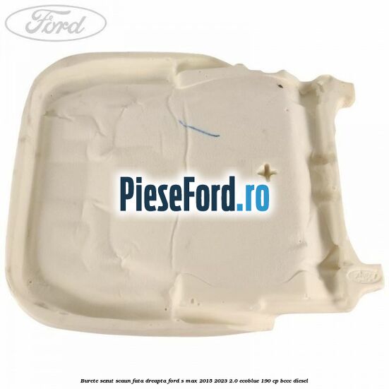 Burete sezut scaun fata dreapta Ford S-Max 2015-2023 2.0 EcoBlue 190 cp BCCC diesel