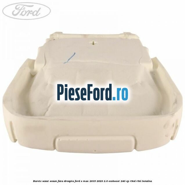 Burete sezut scaun fata dreapta Ford S-Max 2015-2023 2.0 EcoBoost 240 cp R9CD, R9CI benzina