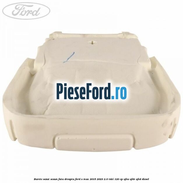 Burete sezut scaun fata dreapta Ford S-Max 2015-2023 2.0 TDCi 120 cp UFCA, UFCB, UFCD diesel