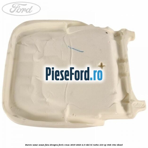 Burete sezut scaun fata dreapta Ford S-Max 2015-2023 2.0 TDCi BI-Turbo 210 cp T9CB, T9CC diesel