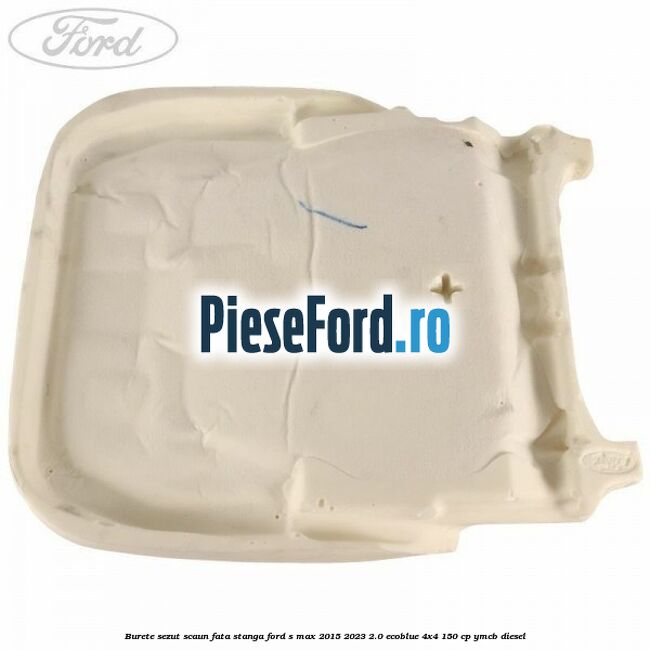 Burete sezut scaun fata stanga Ford S-Max 2015-2023 2.0 EcoBlue 4x4 150 cp YMCB diesel