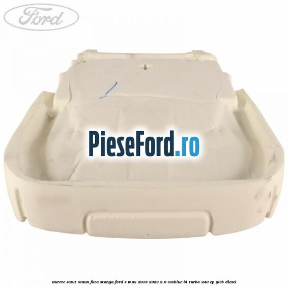 Burete sezut scaun fata stanga Ford S-Max 2015-2023 2.0 EcoBlue Bi-Turbo 240 cp YLCB diesel