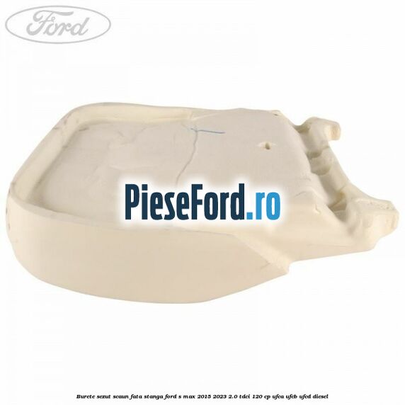 Burete sezut scaun fata stanga Ford S-Max 2015-2023 2.0 TDCi 120 cp UFCA, UFCB, UFCD diesel